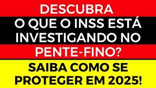 O que o INSS está investigando no pente fino Saiba como se proteger em 2025