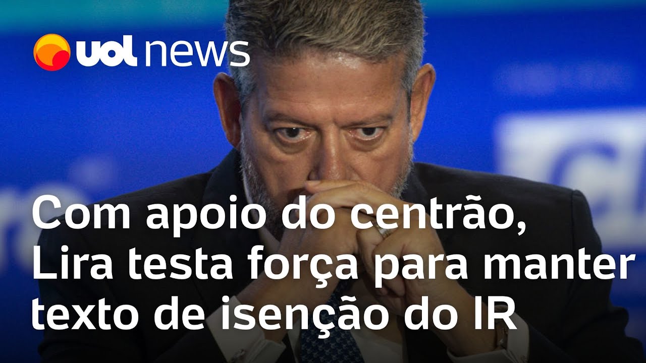 Com apoio do centrão Lira testa força para manter texto de isenção do Imposto de Renda