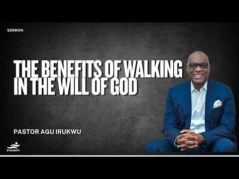 The Benefits of Walking in the Will of God | Pastor Agu Irukwu