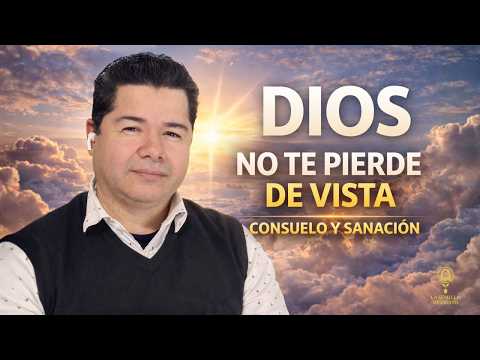 Dios no te pierde de vista | Mensaje de consuelo y sanación interior