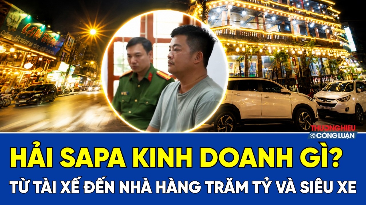 Hải Sapa kinh doanh gì? Từ tài xế đến nhà hàng trăm tỷ, công ty vốn 50 tỷ và siêu xe