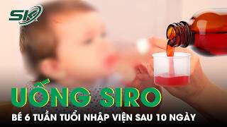 Bé 6 tuần tuổi nhập viện sau 10 ngày được mẹ cho uống siro | SKĐS