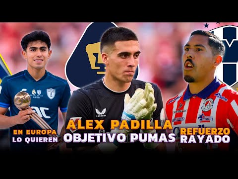 ALEX PADILLA OBJETIVO DE PUMAS | NUEVO MEXICANO A EUROPA | RICARDO CHÁVEZ A RAYADOS