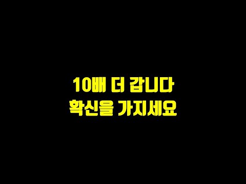 10배 더 갑니다. 확신을 가지세요.