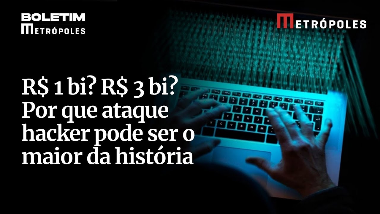 R$ 1 bi R$ 3 bi Por que ataque hacker pode ser o maior da história