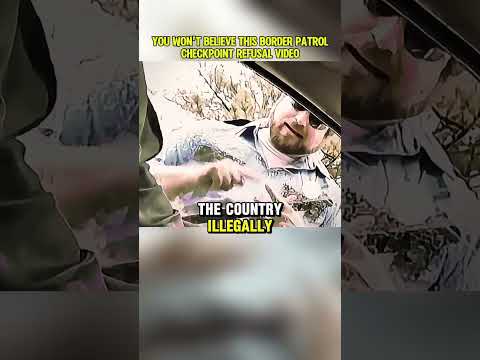 YOU WONT BELIEVE THIS BORDER PATROL CHECKPOINT REFUSAL VIDEO