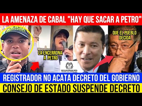 CABAL PIDE "SACAR A PETRO".CONSEJO DE ESTADO SUSPENDE DECRETO.REGISTRADOR NO LO ACATA. PETRO SENTENC