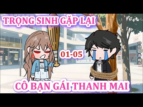 Full ( 01-05) | Phim : Trọng Sinh Gặp Lại Cô Bạn Thanh Mai