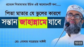 পিতা-মাতার ভূলের কারনে সন্তানরা জাহান্নামে যাবে।গোলাম সারোয়ার সাঈদী।Golam Sarowar Saidy