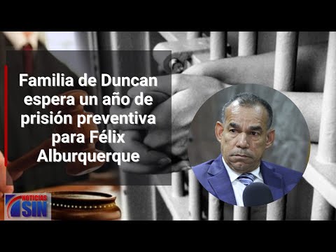 Familia de Duncan espera un año de prisión preventiva para Félix Alburquerque