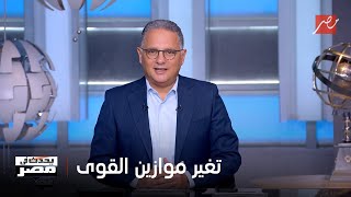 يحدث في مصر| تغيير توازن القوى في المنطقة يستدعي حلف مقابل لإسرائيل و من يعاونها