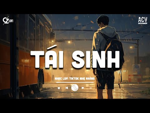 Tái Sinh - Tùng Dương (Lofi Ver) - Và Tình Yêu Bắt Đầu Khi Ta Nhìn Vào Mắt Nhau...