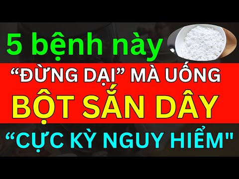 BÁC SĨ MÁCH 5 ĐỐI TƯỢNG "TUYỆT ĐỐI KHÔNG"UỐNG BỘT SẮN DÂY CỰC NGUY HIỂM "HỎNG HẾT GAN THẬN" NÊN BIẾT