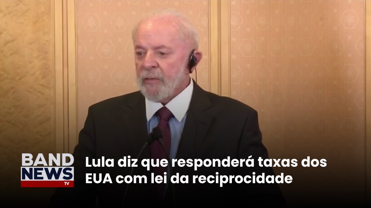 Lula diz que responderá taxas dos EUA com lei da reciprocidade | BandNews TV