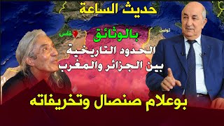 حديث الساعة: بالوثائق الحدود التاريخية بين الجزائر والمغرب .. بوعلام صنصال وتخريفاته