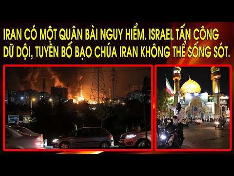 Israel tấn công dữ dội, tuyên bố bạo chúa Iran không thể sống sót. Iran có một quân bài nguy hiểm