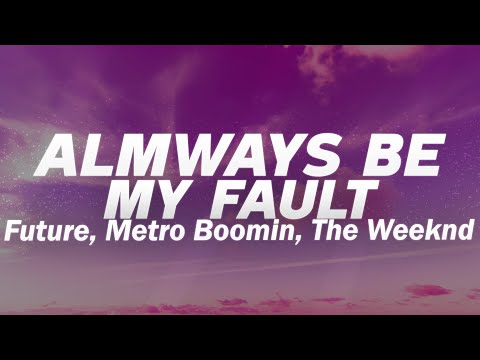 Future, Metro Boomin, The Weeknd - Always Be My Fault (Lyrics)