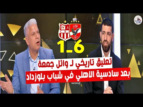 تعليق تاريخي " وائل جمعة " بعد فوز الاهلي علي شباب بلوزداد 6-1 " يؤدب كولر بعد اخطاءه الكارثية "