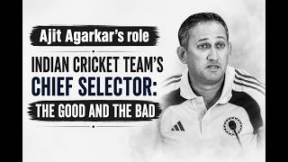 Ajit Agarkar's tenure as Indian cricket chief selector