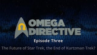 Omega Directive # 3 The Future of Star Trek, the End of Kurtzman Trek?