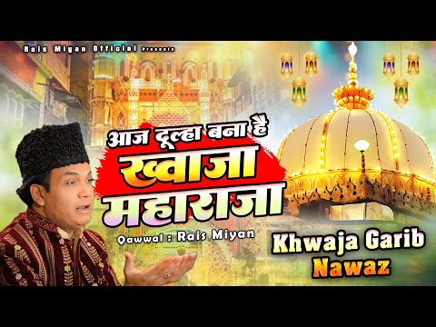 Aaj Dulha Bana Hai Khwaja Maharaja - ख्वाजा गरीब नवाज़ की छठी शरीफ - Rais Miyan - 813 Urs Mubarak