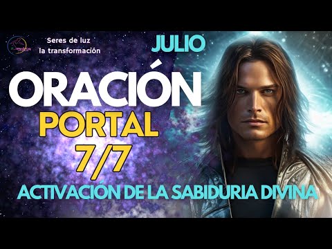 💥PORTAL 7 7 2025 🪬0RACIÓN MES DE JULIO🪬 ACTIVACIÓN DE LA SABIDURIA DIVINA ✨Seres de luz