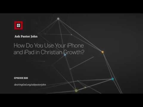 How Do You Use Your iPhone and iPad in Christian Growth? // Ask Pastor John