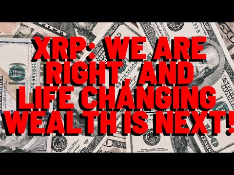 XRP: We Are RIGHT, And Life Changing Wealth IS NEXT!