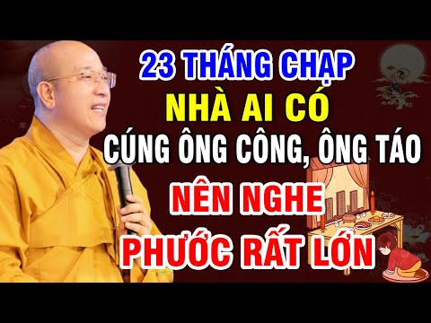 23 THÁNG CHẠP NHÀ AI CÓ CÚNG ÔNG CÔNG ÔNG TÁO NÊN NGHE PHƯỚC LỚN LẮM | Thầy Thích Trúc Thái Minh