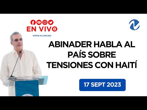 EN VIVO: Abinader se dirige al país en medio de tensiones entre RD y Haití