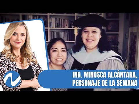 Ing. Minosca Alcántara, personaje de la semana | Nuria Piera