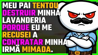 Meu pai tentou destruir minha lavanderia porque eu me recusei a contratar minha irmã mimada.