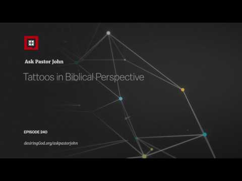 Tattoos in Biblical Perspective // Ask Pastor John