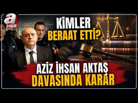 Aziz İhsan Aktaş Davasında Karar Açıklandı! Kimler Beraat Etti? | A Haber