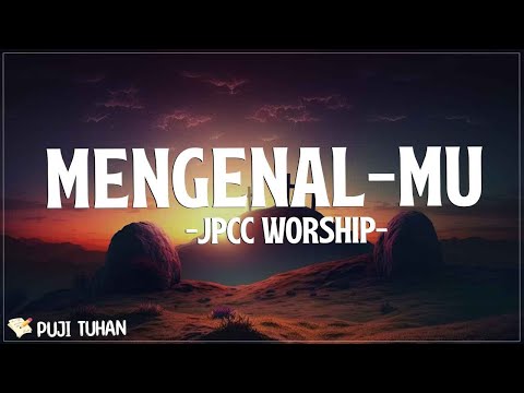 MengenalMu - JPCC Worship (Lirik) Lagu Rohani Kristen Terbaru 2024