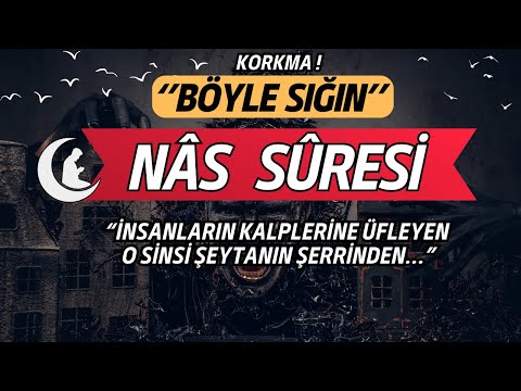 NÂS SURESİ DİYOR Kİ ! ANLAMI VE FÂZİLETLERİ