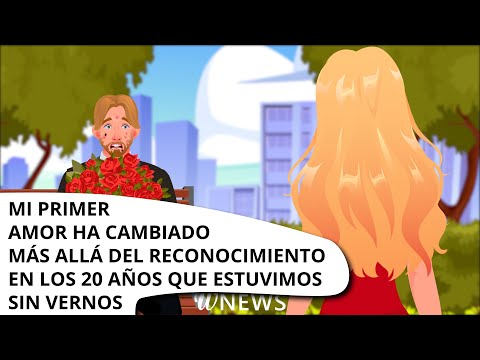 Mi primer amor ha cambiado más allá del reconocimiento en los 20 años que estuvimos sin vernos