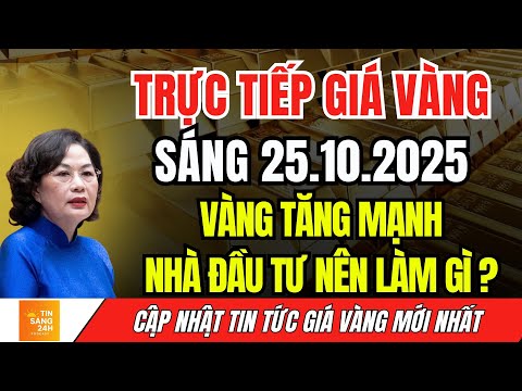 Giá Vàng Đảo Chiều Tăng Nhẹ SÁNG 25.10.2025 - NHÀ ĐẦU TƯ NÊN CẬP NHẬT TÌNH HÌNH MỚI NHẤT