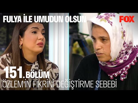 Özlem Neden Karar Değiştirdi? - Fulya İle Umudun Olsun 151. Bölüm