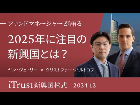 ファンドマネージャーが語る 2025年に注目の新興国とは？＜ヤン・ジェ・リー × クリストファー・ハルトコフ ＞｜iTrust新興国株式 2024.12