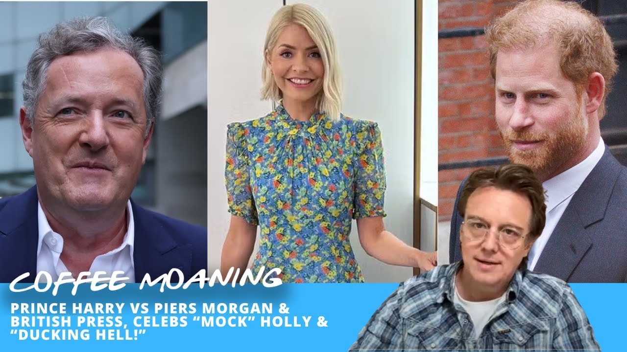 COFFEE MOANING Prince Harry vs Piers Morgan & British Press, CELEBS “mock” Holly & “DUCKING HELL!”