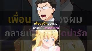 เพื่อนสนิทผมกลายเป็นสาวสุดน่ารักไปแล้ว #อนิเมะ #อนิเมะความรัก #อนิเมะต่างโลก #anime