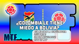 ¿COLOMBIA LE TIENE MIEDO A BOLIVIA? AÚN NO SALE LA CONVOCATORIA. ¿QUÉ PASA? ¿HABRÁ NOVEDADES? MTF