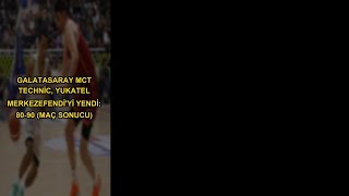 Galatasaray MCT Technic, Yukatel Merkezefendi'yi Yendi: 80-90 (MAÇ SONUCU)