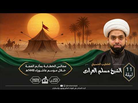 🔴 الليلة الحادي عشر من موسم عاشوراء 1448هـ | الشيخ مسلم العرادي