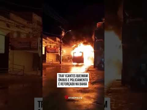 Traf1cantes queimam ônibus e policiamento é reforçado na Bahia