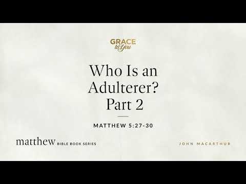 Who Is an Adulterer? Part 2 (Matthew 5:27–30) [Audio Only]