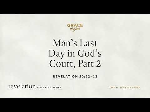 Man's Last Day in God's Court, Part 2 (Revelation 20:12–13) John MacArthur