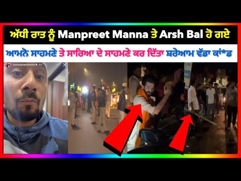 ਅੱਧੀ ਰਾਤ Manpreet Manna ਤੇ Arsh Bal ਹੋ ਗਏ ਆਮਨੋ ਸਾਹਮਣੇ ਕਰ ਦਿੱਤਾ ਵੱਡਾ ਕਾਂ*ਡ