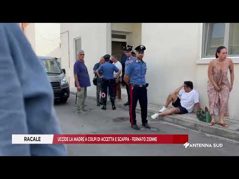 17 GIUGNO 2025 RACALE UCCIDE LA MADRE A COLPI DI ACCETTA E SCAPPA FERMATO 21ENNE